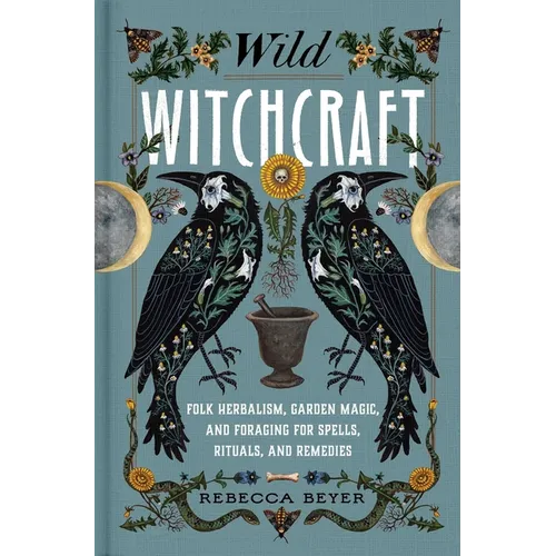 Wild Witchcraft: Folk Herbalism, Garden Magic, and Foraging for Spells, Rituals, and Remedies - – Thorn & Thimble