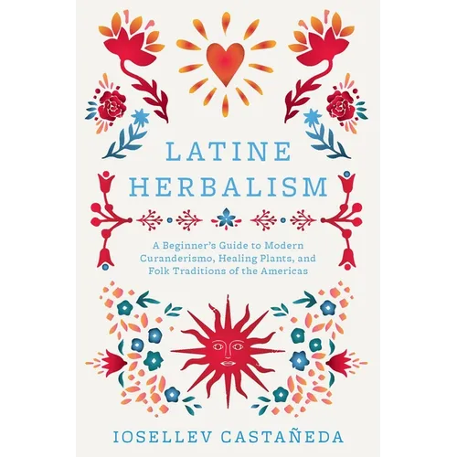 Latine Herbalism: A Beginner's Guide to Modern Curanderismo, Healing Plants, and Folk Traditions of – Thorn & Thimble