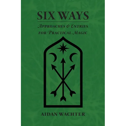 Six Ways: Approaches & Entries for Practical Magic - Paperback – Thorn & Thimble