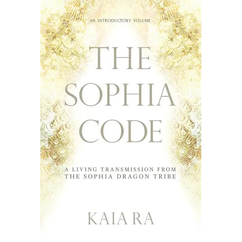 The Sophia Code: A Living Transmission from The Sophia Dragon Tribe - Paperback – Thorn & Thimble