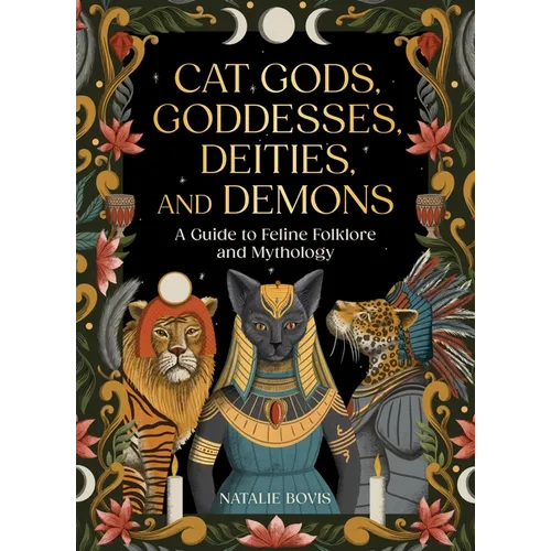 Cat Gods, Goddesses, Deities, and Demons: A Guide to Feline Folklore and Mythology - Hardcover – Thorn & Thimble
