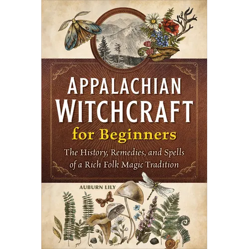 Appalachian Witchcraft for Beginners: The History, Remedies, and Spells of a Rich Folk Magic – Thorn & Thimble