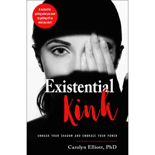 Existential Kink: Unmask Your Shadow and Embrace Your Power (a Method for Getting What You Want by – Thorn & Thimble