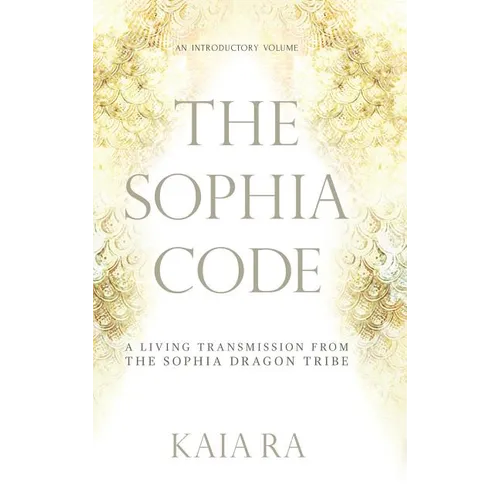 The Sophia Code: A Living Transmission from The Sophia Dragon Tribe - Hardcover – Thorn & Thimble
