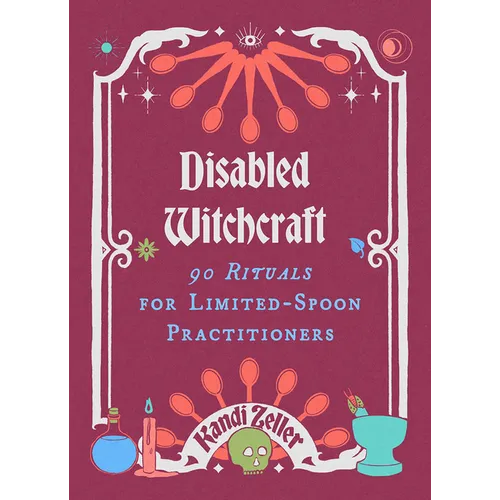 Disabled Witchcraft: 90 Rituals for Limited-Spoon Practitioners - Hardcover – Thorn & Thimble